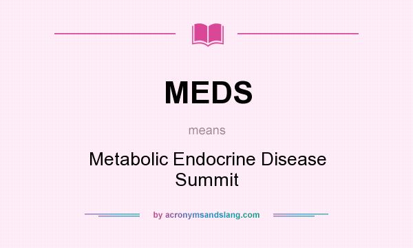What does MEDS mean? It stands for Metabolic Endocrine Disease Summit