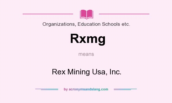 What does Rxmg mean? It stands for Rex Mining Usa, Inc.