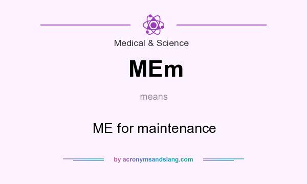 What does MEm mean? It stands for ME for maintenance
