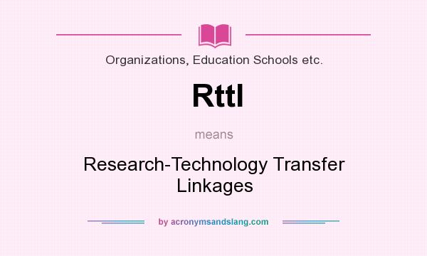 What does Rttl mean? It stands for Research-Technology Transfer Linkages
