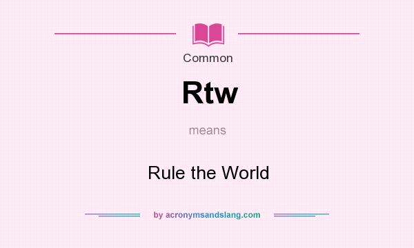 What does Rtw mean? It stands for Rule the World
