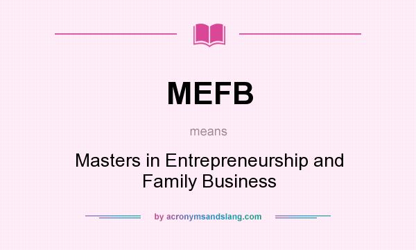 What does MEFB mean? It stands for Masters in Entrepreneurship and Family Business