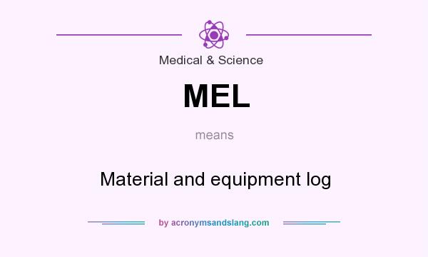 What does MEL mean? It stands for Material and equipment log