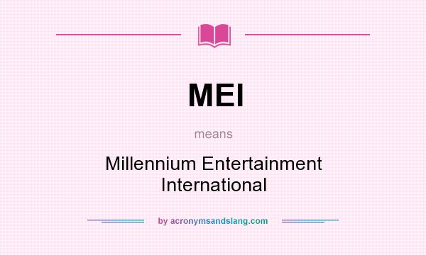 What does MEI mean? It stands for Millennium Entertainment International