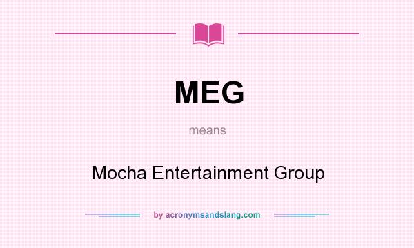 What does MEG mean? It stands for Mocha Entertainment Group