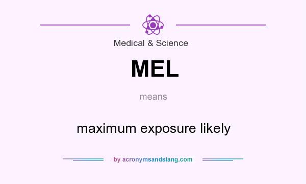What does MEL mean? It stands for maximum exposure likely