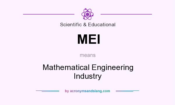 What does MEI mean? It stands for Mathematical Engineering Industry