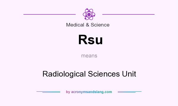 What does Rsu mean? It stands for Radiological Sciences Unit