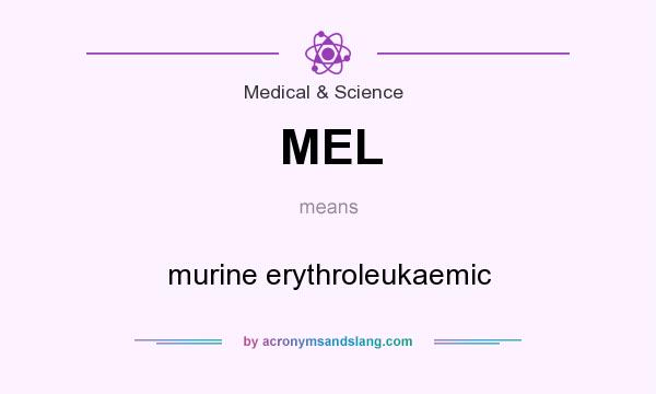 What does MEL mean? It stands for murine erythroleukaemic