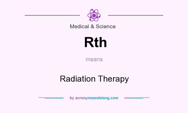 What does Rth mean? It stands for Radiation Therapy