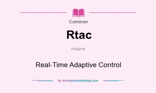 What does Rtac mean? It stands for Real-Time Adaptive Control