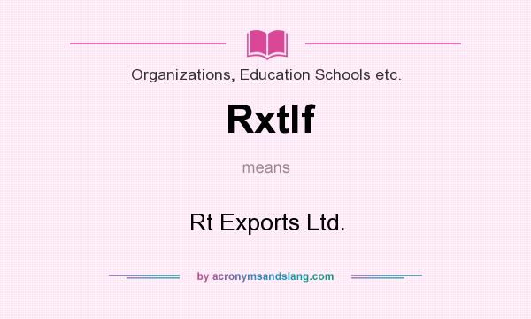 What does Rxtlf mean? It stands for Rt Exports Ltd.