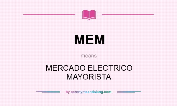 What does MEM mean? It stands for MERCADO ELECTRICO MAYORISTA