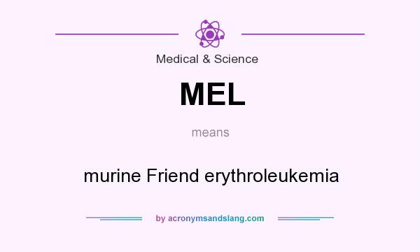 What does MEL mean? It stands for murine Friend erythroleukemia
