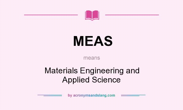 What does MEAS mean? It stands for Materials Engineering and Applied Science