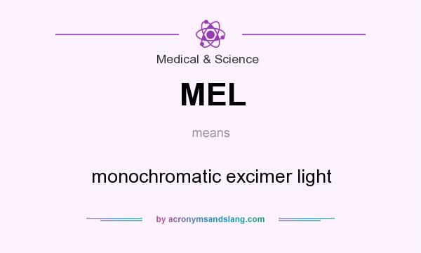 What does MEL mean? It stands for monochromatic excimer light