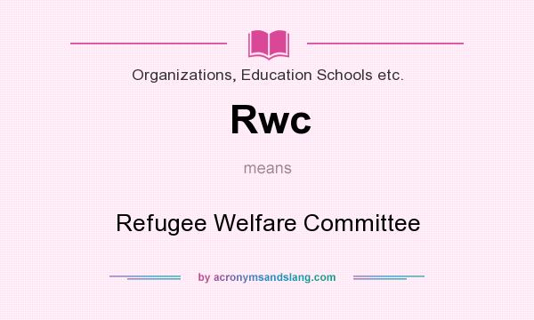 What does Rwc mean? It stands for Refugee Welfare Committee