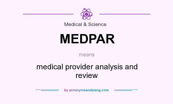 What does MEDPAR mean? It stands for medical provider analysis and review