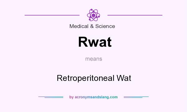 What does Rwat mean? It stands for Retroperitoneal Wat