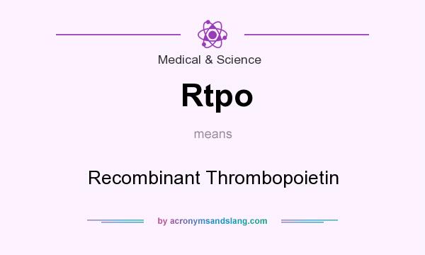 What does Rtpo mean? It stands for Recombinant Thrombopoietin