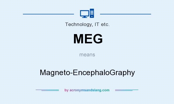 What does MEG mean? It stands for Magneto-EncephaloGraphy