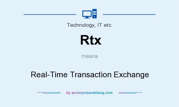 What does Rtx mean? It stands for Real-Time Transaction Exchange