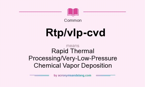What does Rtp/vlp-cvd mean? It stands for Rapid Thermal Processing/Very-Low-Pressure Chemical Vapor Deposition