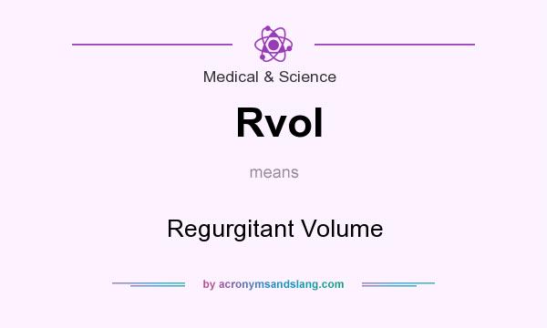 What does Rvol mean? It stands for Regurgitant Volume