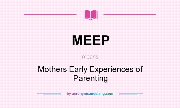 What does MEEP mean? It stands for Mothers Early Experiences of Parenting