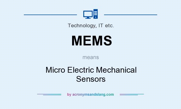 What does MEMS mean? It stands for Micro Electric Mechanical Sensors