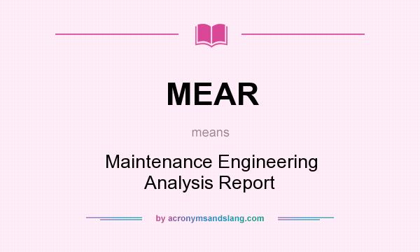 What does MEAR mean? It stands for Maintenance Engineering Analysis Report