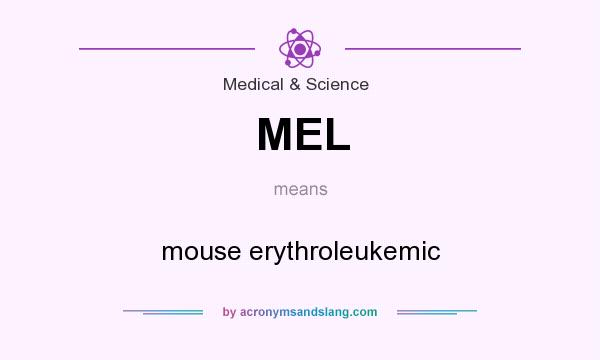 What does MEL mean? It stands for mouse erythroleukemic