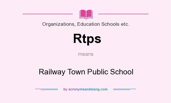 What does Rtps mean? It stands for Railway Town Public School