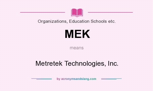 What does MEK mean? It stands for Metretek Technologies, Inc.