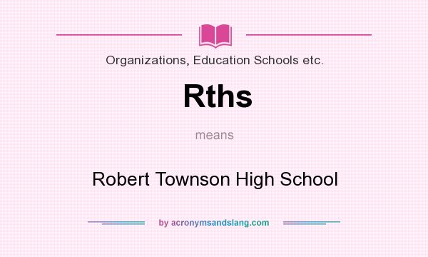 What does Rths mean? It stands for Robert Townson High School