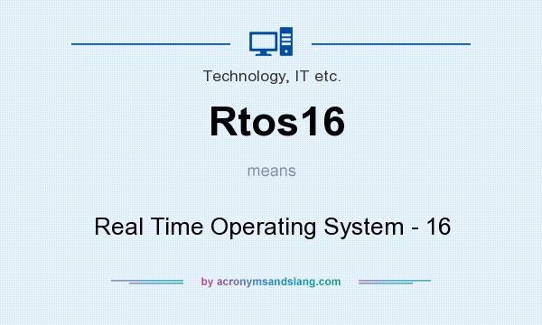 What does Rtos16 mean? It stands for Real Time Operating System - 16