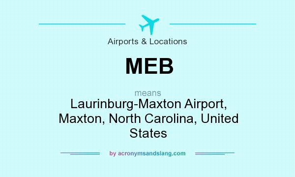 What does MEB mean? It stands for Laurinburg-Maxton Airport, Maxton, North Carolina, United States