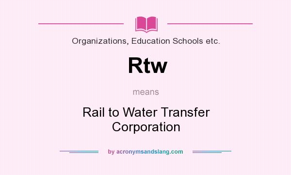What does Rtw mean? It stands for Rail to Water Transfer Corporation