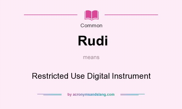 What does Rudi mean? It stands for Restricted Use Digital Instrument
