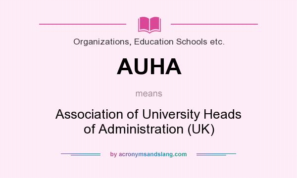 What does AUHA mean? It stands for Association of University Heads of Administration (UK)