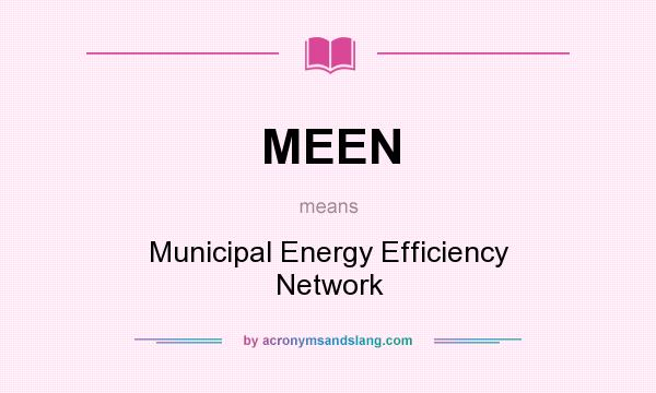 What does MEEN mean? It stands for Municipal Energy Efficiency Network