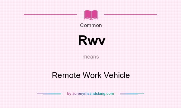 What does Rwv mean? It stands for Remote Work Vehicle