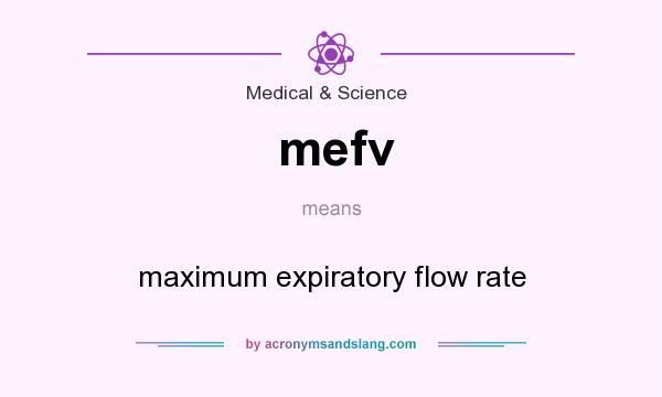 What does mefv mean? It stands for maximum expiratory flow rate