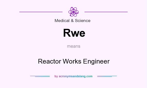 What does Rwe mean? It stands for Reactor Works Engineer