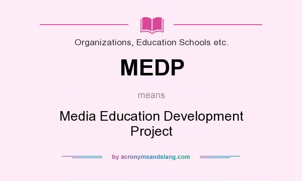What does MEDP mean? It stands for Media Education Development Project