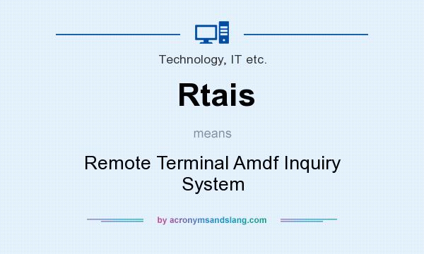 What does Rtais mean? It stands for Remote Terminal Amdf Inquiry System