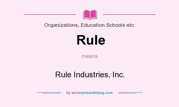 What does Rule mean? It stands for Rule Industries, Inc.