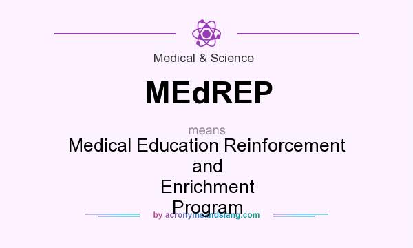 What does MEdREP mean? It stands for Medical Education Reinforcement and Enrichment Program