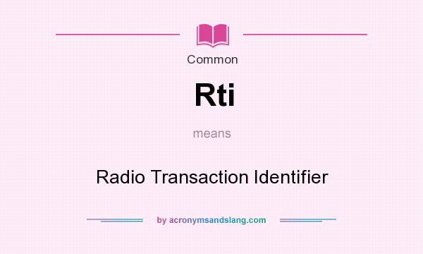 What does Rti mean? It stands for Radio Transaction Identifier