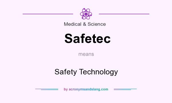 What does Safetec mean? It stands for Safety Technology